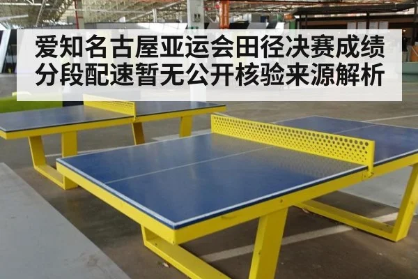 爱知名古屋亚运会田径决赛成绩分段配速暂无公开核验来源解析